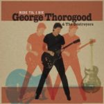 Cover: George Thorogood & The Destroyers - Ride 'Til I Die Cover: George Thorogood & The Destroyers - Ride 'Til I Die